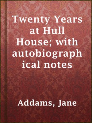 cover image of Twenty Years at Hull House; with autobiographical notes